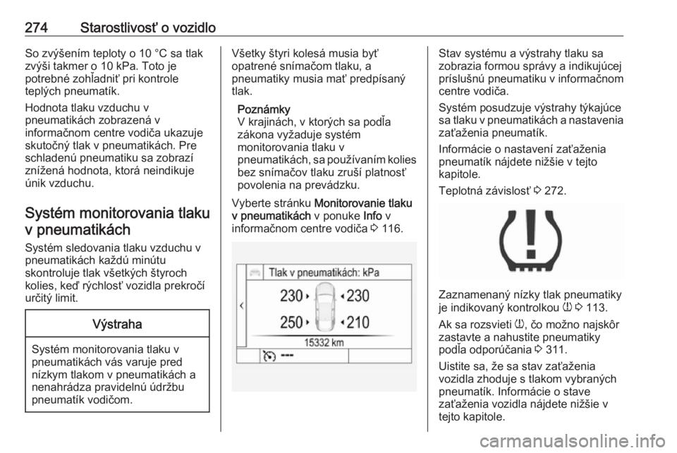 OPEL INSIGNIA BREAK 2017.75  Používateľská príručka (in Slovak) 274Starostlivosť o vozidloSo zvýšením teploty o 10 °C sa tlak
zvýši takmer o 10 kPa. Toto je
potrebné zohľadniť pri kontrole
teplých pneumatík.
Hodnota tlaku vzduchu v
pneumatikách zobraz