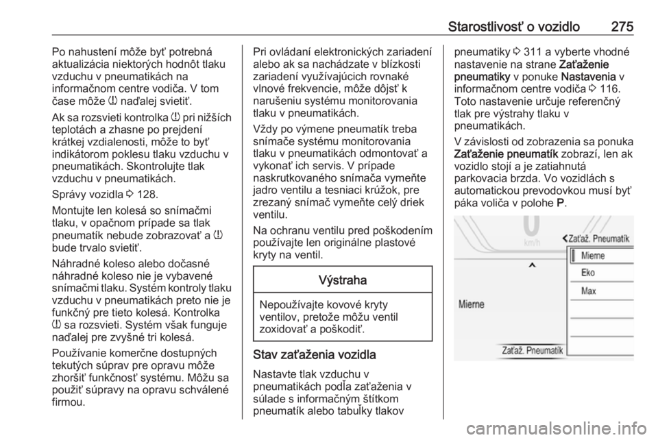OPEL INSIGNIA BREAK 2017.75  Používateľská príručka (in Slovak) Starostlivosť o vozidlo275Po nahustení môže byť potrebná
aktualizácia niektorých hodnôt tlaku vzduchu v pneumatikách na
informačnom centre vodiča. V tom
čase môže  w naďalej svietiť.
