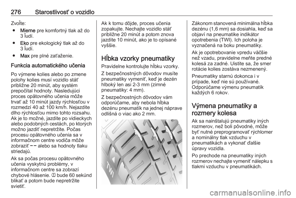 OPEL INSIGNIA BREAK 2017.75  Používateľská príručka (in Slovak) 276Starostlivosť o vozidloZvoľte:● Mierne  pre komfortný tlak až do
3 ľudí.
● Eko  pre ekologický tlak až do
3 ľudí.
● Max  pre plné zaťaženie.
Funkcia automatického učenia
Po vý