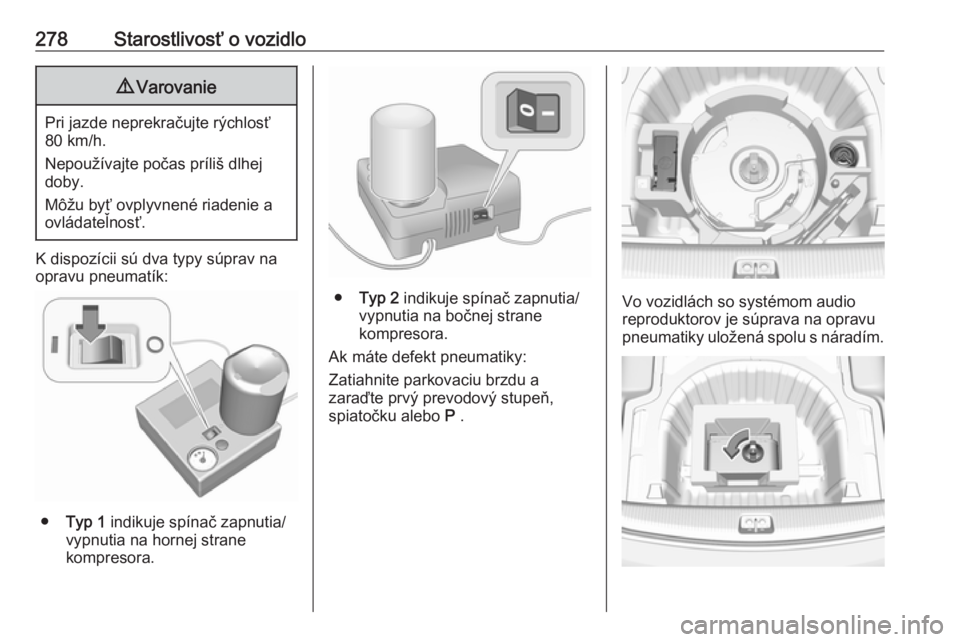 OPEL INSIGNIA BREAK 2017.75  Používateľská príručka (in Slovak) 278Starostlivosť o vozidlo9Varovanie
Pri jazde neprekračujte rýchlosť
80 km/h.
Nepoužívajte počas príliš dlhej
doby.
Môžu byť ovplyvnené riadenie a
ovládateľnosť.
K dispozícii sú dva