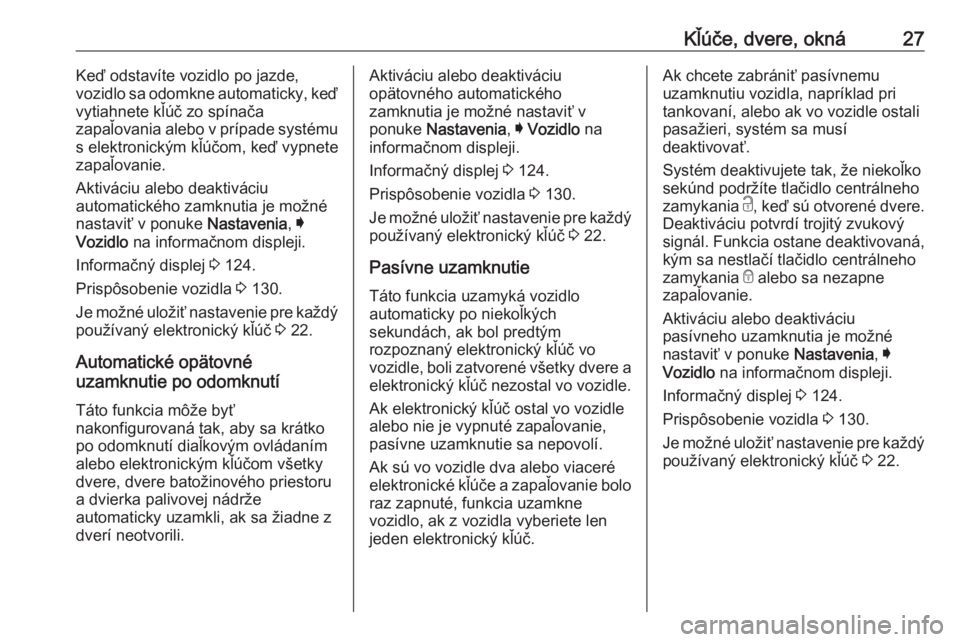 OPEL INSIGNIA BREAK 2017.75  Používateľská príručka (in Slovak) Kľúče, dvere, okná27Keď odstavíte vozidlo po jazde,
vozidlo sa odomkne automaticky, keď
vytiahnete kľúč zo spínača
zapaľovania alebo v prípade systému
s elektronickým kľúčom, keď v