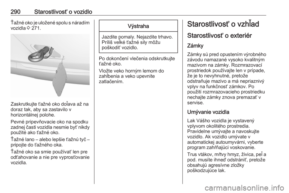 OPEL INSIGNIA BREAK 2017.75  Používateľská príručka (in Slovak) 290Starostlivosť o vozidloŤažné oko je uložené spolu s náradím
vozidla  3 271.
Zaskrutkujte ťažné oko doľava až na
doraz tak, aby sa zastavilo v
horizontálnej polohe.
Pevné pripevňovac