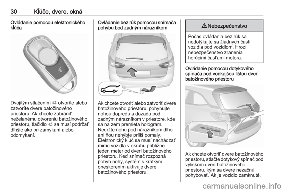 OPEL INSIGNIA BREAK 2017.75  Používateľská príručka (in Slovak) 30Kľúče, dvere, oknáOvládanie pomocou elektronického
kľúča
Dvojitým stlačením  X otvoríte alebo
zatvoríte dvere batožinového
priestoru. Ak chcete zabrániť
neželanému otvoreniu bato