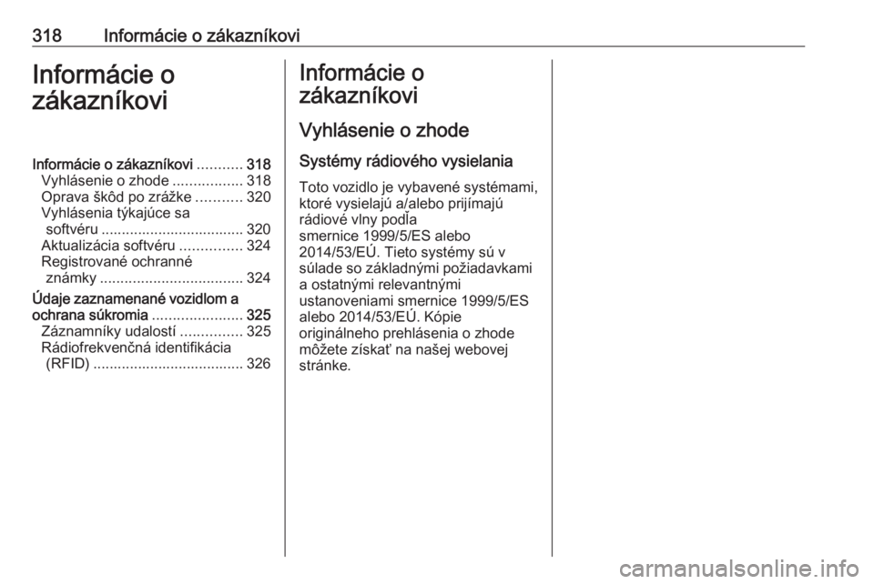 OPEL INSIGNIA BREAK 2017.75  Používateľská príručka (in Slovak) 318Informácie o zákazníkoviInformácie o
zákazníkoviInformácie o zákazníkovi ...........318
Vyhlásenie o zhode .................318
Oprava škôd po zrážke ...........320
Vyhlásenia týkaj