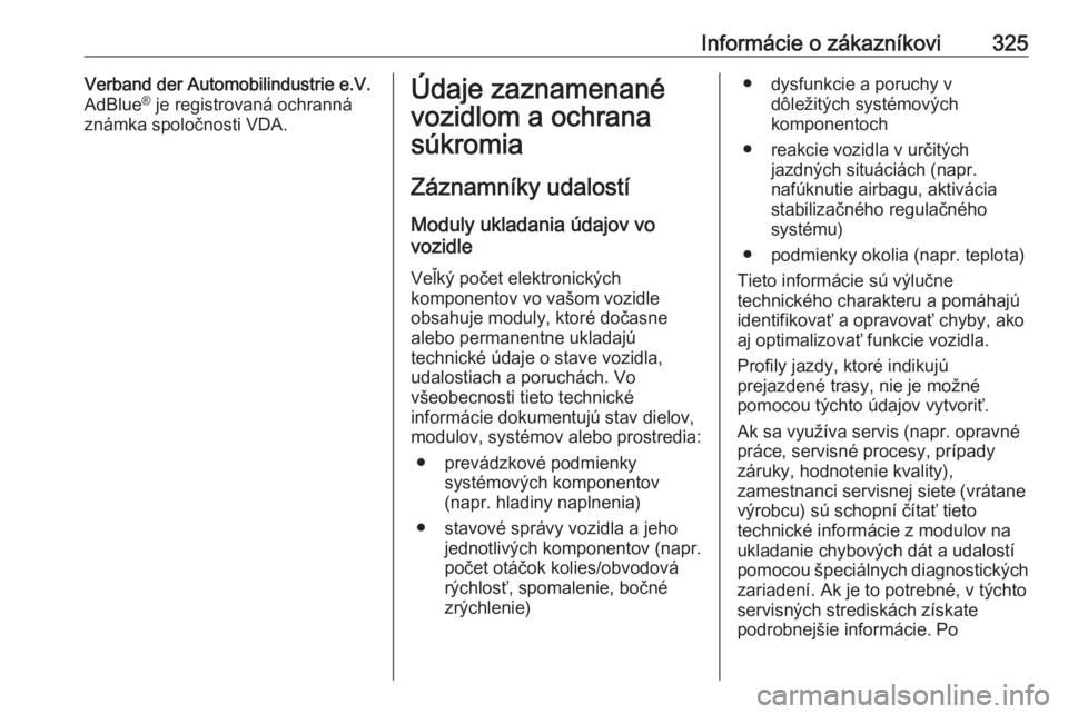 OPEL INSIGNIA BREAK 2017.75  Používateľská príručka (in Slovak) Informácie o zákazníkovi325Verband der Automobilindustrie e.V.
AdBlue ®
 je registrovaná ochranná
známka spoločnosti VDA.Údaje zaznamenané
vozidlom a ochrana
súkromia
Záznamníky udalostí