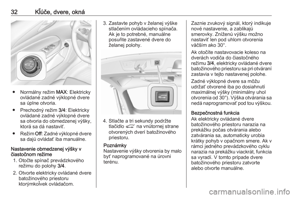 OPEL INSIGNIA BREAK 2017.75  Používateľská príručka (in Slovak) 32Kľúče, dvere, okná
● Normálny režim MAX: Elektricky
ovládané zadné výklopné dvere
sa úplne otvoria.
● Prechodný režim  3/4: Elektricky
ovládané zadné výklopné dvere
sa otvoria
