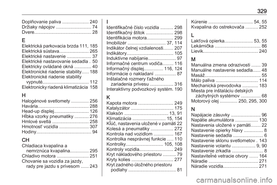 OPEL INSIGNIA BREAK 2017.75  Používateľská príručka (in Slovak) 329Doplňovanie paliva ....................240
Držiaky nápojov  ........................... 74
Dvere ............................................ 28
E Elektrická parkovacia brzda 111, 185
Elektrick