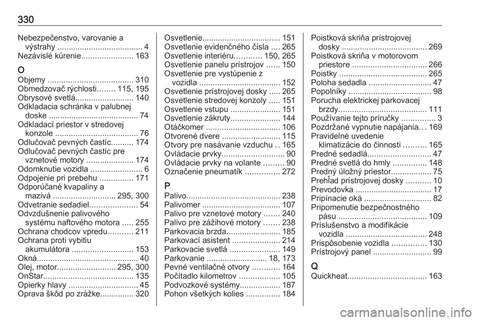 OPEL INSIGNIA BREAK 2017.75  Používateľská príručka (in Slovak) 330Nebezpečenstvo, varovanie avýstrahy  ...................................... 4
Nezávislé kúrenie .......................163
O
Objemy  ...................................... 310
Obmedzovač rýc