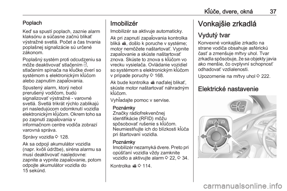 OPEL INSIGNIA BREAK 2017.75  Používateľská príručka (in Slovak) Kľúče, dvere, okná37PoplachKeď sa spustí poplach, zaznie alarm
klaksónu a súčasne začnú blikať
výstražné svetlá. Počet a čas trvania poplašnej signalizácie sú určené
zákonom.
P