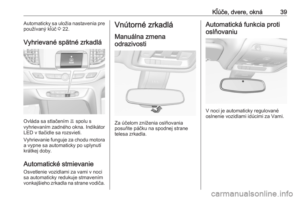 OPEL INSIGNIA BREAK 2017.75  Používateľská príručka (in Slovak) Kľúče, dvere, okná39Automaticky sa uložia nastavenia pre
používaný kľúč  3 22.
Vyhrievané spätné zrkadlá
Ovláda sa stlačením  b spolu s
vyhrievaním zadného okna. Indikátor
LED v t