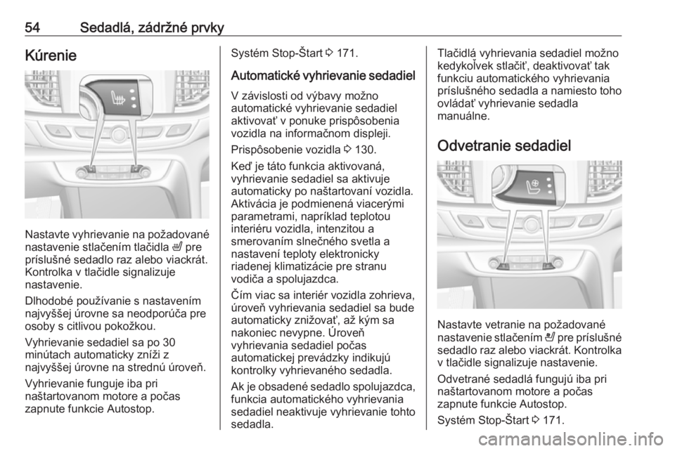OPEL INSIGNIA BREAK 2017.75  Používateľská príručka (in Slovak) 54Sedadlá, zádržné prvkyKúrenie
Nastavte vyhrievanie na požadované
nastavenie stlačením tlačidla  ß pre
príslušné sedadlo raz alebo viackrát.
Kontrolka v tlačidle signalizuje
nastaveni
