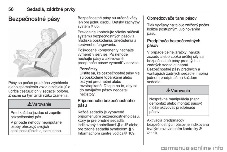 OPEL INSIGNIA BREAK 2017.75  Používateľská príručka (in Slovak) 56Sedadlá, zádržné prvkyBezpečnostné pásy
Pásy sa počas prudkého zrýchlenia
alebo spomalenia vozidla zablokujú a
udržia cestujúcich v sedacej polohe. Značne sa tým zníži riziko zrane