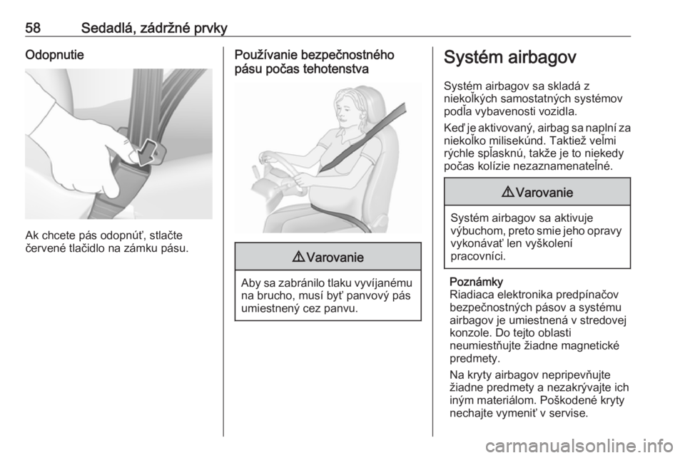 OPEL INSIGNIA BREAK 2017.75  Používateľská príručka (in Slovak) 58Sedadlá, zádržné prvkyOdopnutie
Ak chcete pás odopnúť, stlačte
červené tlačidlo na zámku pásu.
Používanie bezpečnostného
pásu počas tehotenstva9 Varovanie
Aby sa zabránilo tlaku 