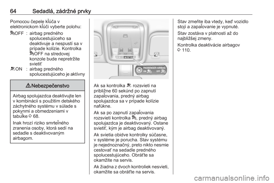OPEL INSIGNIA BREAK 2017.75  Používateľská príručka (in Slovak) 64Sedadlá, zádržné prvkyPomocou čepele kľúča v
elektronickom kľúči vyberte polohu:* OFF:airbag predného
spolucestujúceho sa
deaktivuje a nespustí sa v
prípade kolízie. Kontrolka
* OFF 
