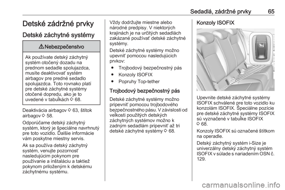 OPEL INSIGNIA BREAK 2017.75  Používateľská príručka (in Slovak) Sedadlá, zádržné prvky65Detské zádržné prvky
Detské záchytné systémy9 Nebezpečenstvo
Ak používate detský záchytný
systém otočený dozadu na
prednom sedadle spolujazdca,
musíte dea