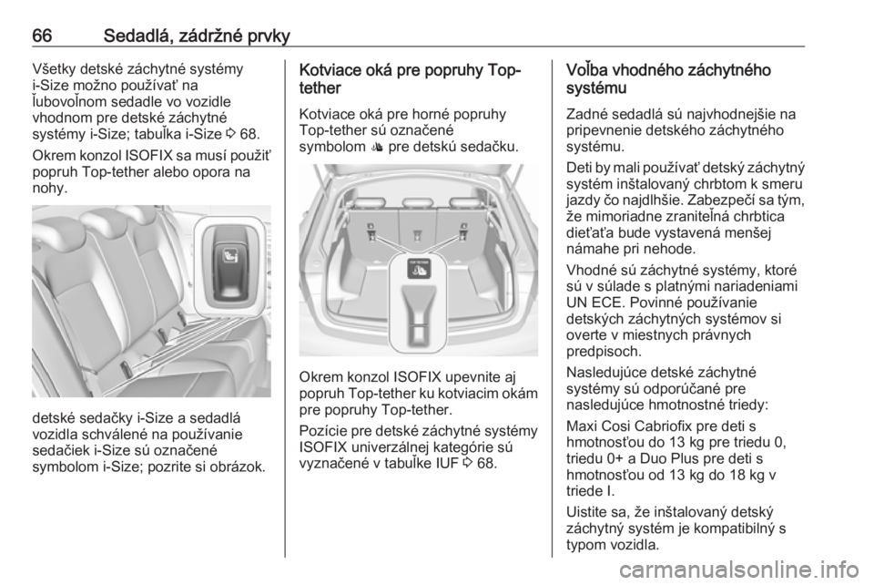 OPEL INSIGNIA BREAK 2017.75  Používateľská príručka (in Slovak) 66Sedadlá, zádržné prvkyVšetky detské záchytné systémyi-Size možno používať na
ľubovoľnom sedadle vo vozidle
vhodnom pre detské záchytné
systémy i-Size; tabuľka i-Size  3 68.
Okrem