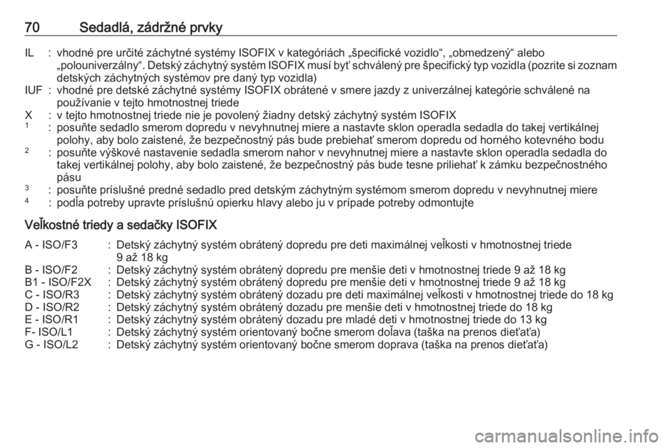 OPEL INSIGNIA BREAK 2017.75  Používateľská príručka (in Slovak) 70Sedadlá, zádržné prvkyIL:vhodné pre určité záchytné systémy ISOFIX v kategóriách „špecifické vozidlo“, „obmedzený“ alebo„polouniverzálny“. Detský záchytný systém ISOF