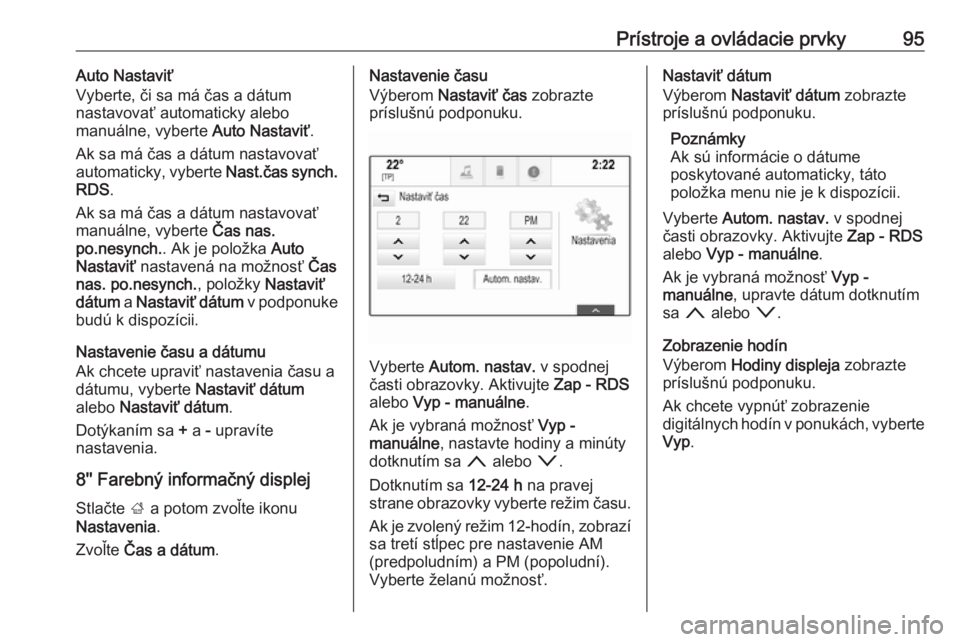 OPEL INSIGNIA BREAK 2017.75  Používateľská príručka (in Slovak) Prístroje a ovládacie prvky95Auto Nastaviť
Vyberte, či sa má čas a dátum
nastavovať automaticky alebo
manuálne, vyberte  Auto Nastaviť.
Ak sa má čas a dátum nastavovať
automaticky, vyber