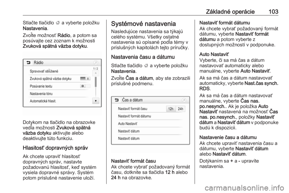 OPEL INSIGNIA BREAK 2018  Návod na obsluhu informačného systému (in Slovak) Základné operácie103Stlačte tlačidlo ; a vyberte položku
Nastavenia .
Zvoľte možnosť  Rádio, a potom sa
posúvajte cez zoznam k možnosti Zvuková spätná väzba dotyku .
Dotykom na tlačid