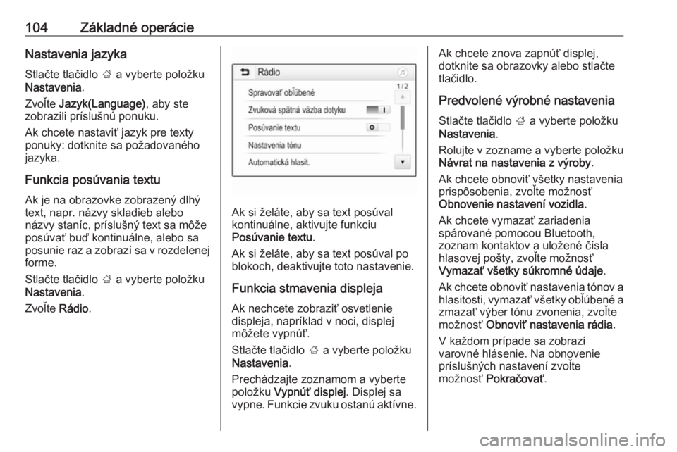 OPEL INSIGNIA BREAK 2018  Návod na obsluhu informačného systému (in Slovak) 104Základné operácieNastavenia jazykaStlačte tlačidlo  ; a vyberte položku
Nastavenia .
Zvoľte  Jazyk(Language) , aby ste
zobrazili príslušnú ponuku.
Ak chcete nastaviť jazyk pre texty
ponu
