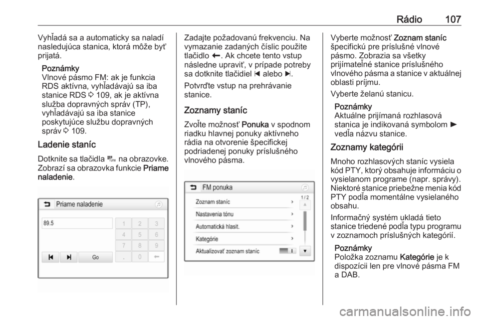 OPEL INSIGNIA BREAK 2018  Návod na obsluhu informačného systému (in Slovak) Rádio107Vyhľadá sa a automaticky sa naladí
nasledujúca stanica, ktorá môže byť prijatá.
Poznámky
Vlnové pásmo FM: ak je funkcia RDS aktívna, vyhľadávajú sa iba
stanice RDS  3 109, ak 
