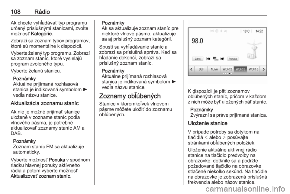 OPEL INSIGNIA BREAK 2018  Návod na obsluhu informačného systému (in Slovak) 108RádioAk chcete vyhľadávať typ programu
určený príslušnými stanicami, zvoľte
možnosť  Kategórie .
Zobrazí sa zoznam typov programov,
ktoré sú momentálne k dispozícii.
Vyberte žela