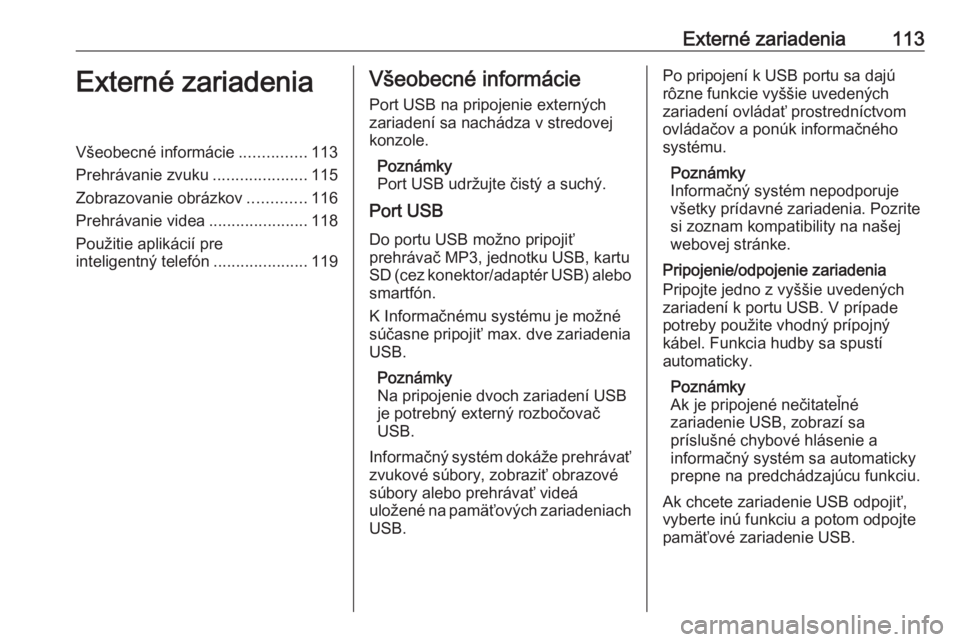 OPEL INSIGNIA BREAK 2018  Návod na obsluhu informačného systému (in Slovak) Externé zariadenia113Externé zariadeniaVšeobecné informácie...............113
Prehrávanie zvuku .....................115
Zobrazovanie obrázkov .............116
Prehrávanie videa ..............