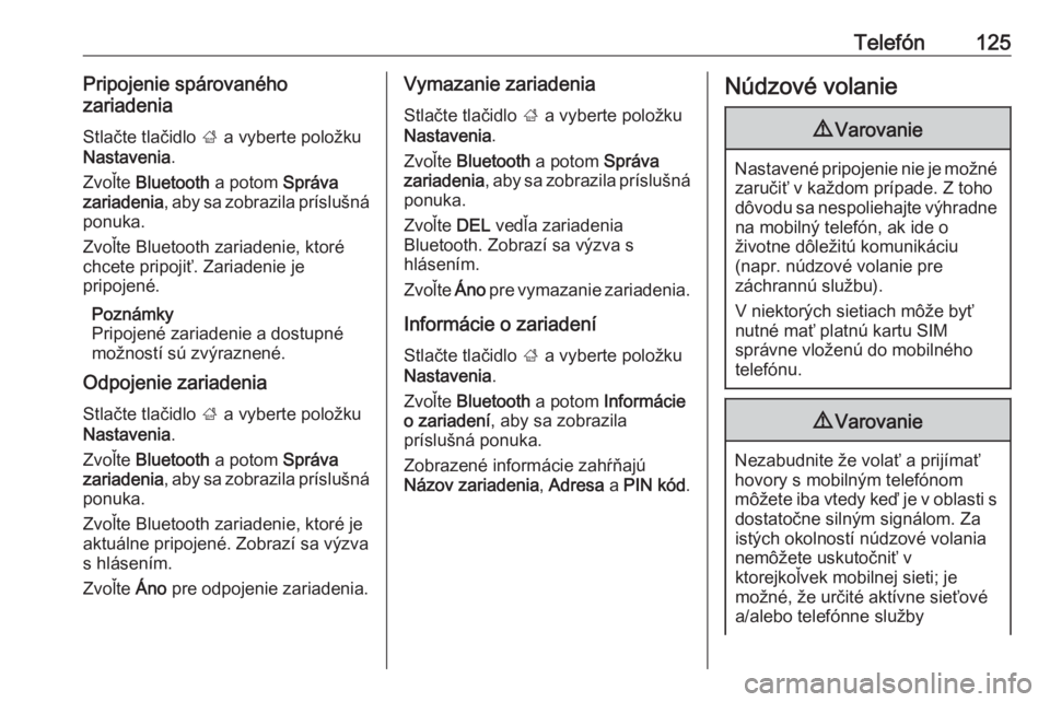 OPEL INSIGNIA BREAK 2018  Návod na obsluhu informačného systému (in Slovak) Telefón125Pripojenie spárovaného
zariadenia
Stlačte tlačidlo  ; a vyberte položku
Nastavenia .
Zvoľte  Bluetooth  a potom Správa
zariadenia , aby sa zobrazila príslušná
ponuka.
Zvoľte Blue
