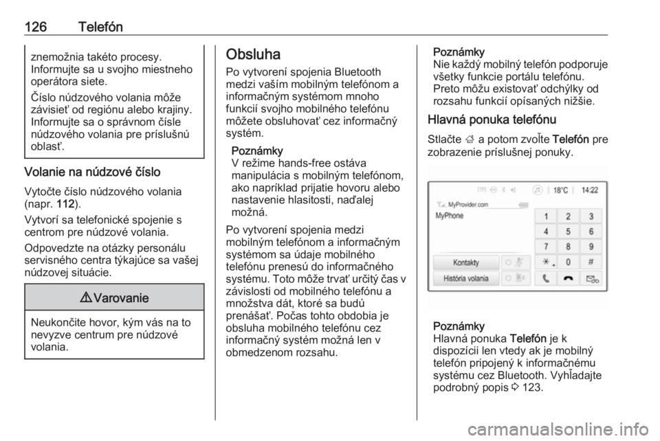 OPEL INSIGNIA BREAK 2018  Návod na obsluhu informačného systému (in Slovak) 126Telefónznemožnia takéto procesy.
Informujte sa u svojho miestneho
operátora siete.
Číslo núdzového volania môže
závisieť od regiónu alebo krajiny.
Informujte sa o správnom čísle
nú