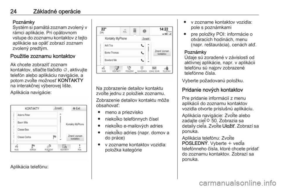 OPEL INSIGNIA BREAK 2018  Návod na obsluhu informačného systému (in Slovak) 24Základné operáciePoznámky
Systém si pamätá zoznam zvolený v rámci aplikácie. Pri opätovnom
vstupe do zoznamu kontaktov z tejto aplikácie sa opäť zobrazí zoznam
zvolený predtým.
Pou�