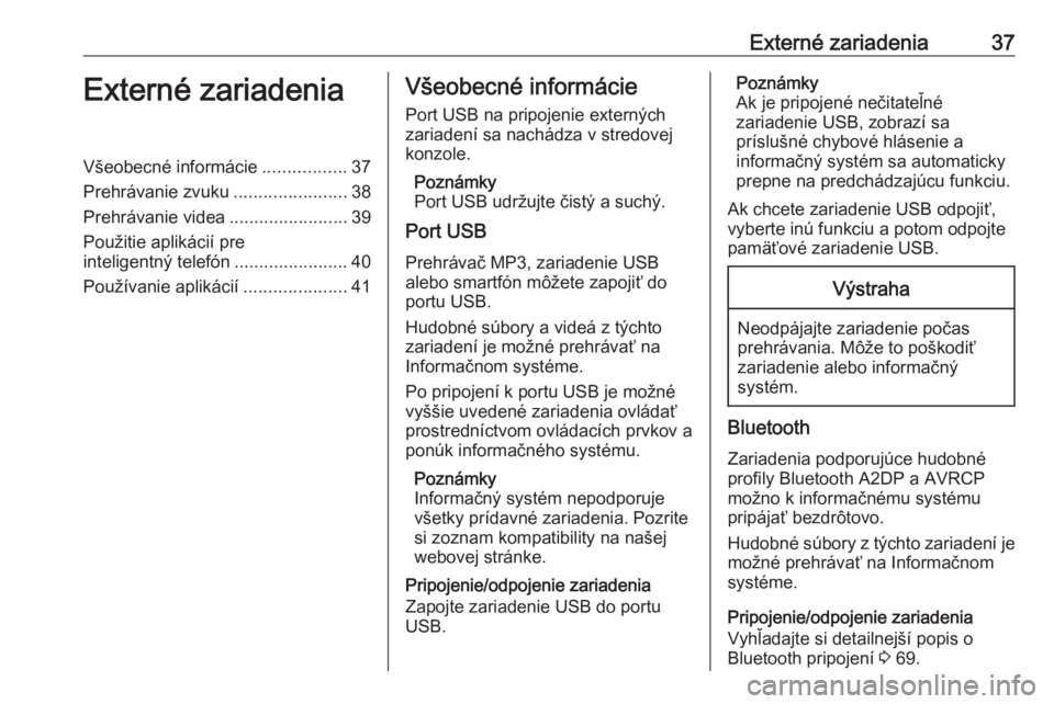OPEL INSIGNIA BREAK 2018  Návod na obsluhu informačného systému (in Slovak) Externé zariadenia37Externé zariadeniaVšeobecné informácie.................37
Prehrávanie zvuku .......................38
Prehrávanie videa ........................39
Použitie aplikácií pre
