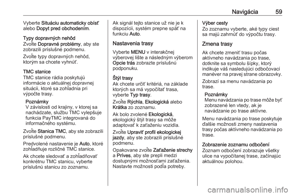 OPEL INSIGNIA BREAK 2018  Návod na obsluhu informačného systému (in Slovak) Navigácia59Vyberte Situáciu automaticky obísť
alebo  Dopyt pred obchodením .
Typy dopravných nehôd
Zvoľte  Dopravné problémy , aby ste
zobrazili príslušné podmenu.
Zvoľte typy dopravnýc