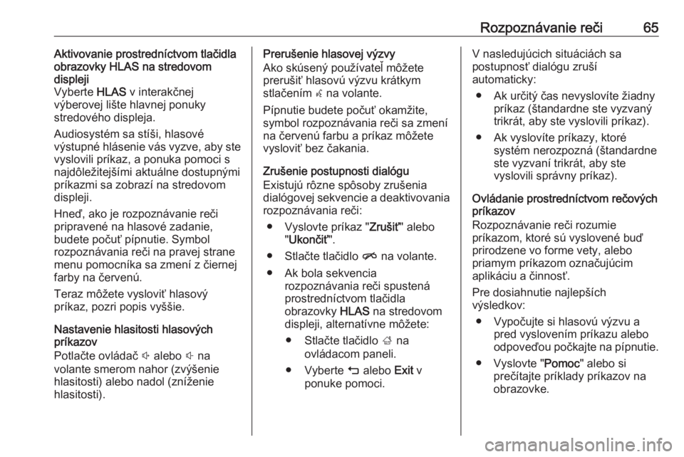 OPEL INSIGNIA BREAK 2018  Návod na obsluhu informačného systému (in Slovak) Rozpoznávanie reči65Aktivovanie prostredníctvom tlačidla
obrazovky HLAS na stredovom
displeji
Vyberte  HLAS v interakčnej
výberovej lište hlavnej ponuky
stredového displeja.
Audiosystém sa st