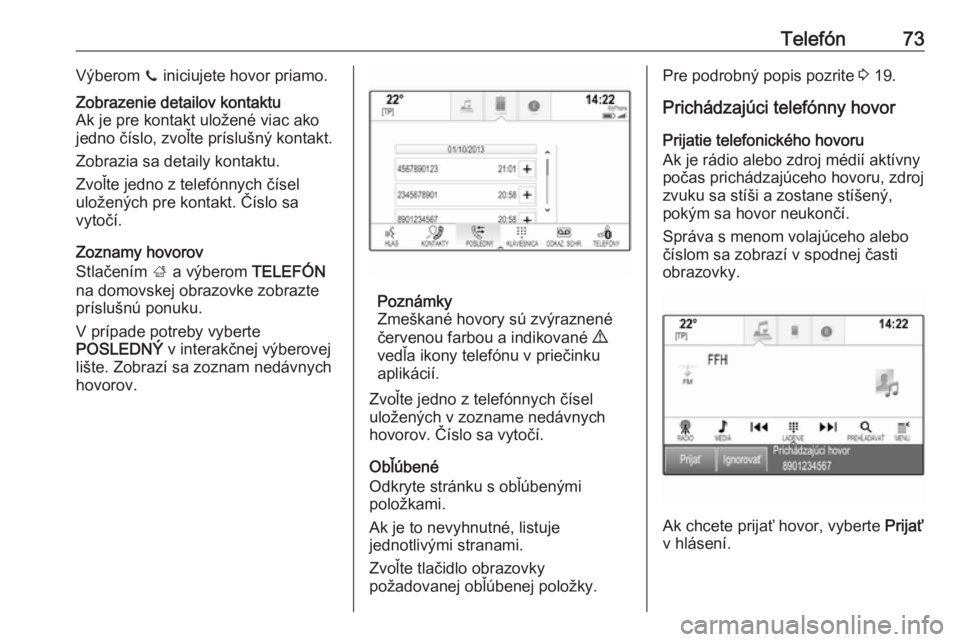 OPEL INSIGNIA BREAK 2018  Návod na obsluhu informačného systému (in Slovak) Telefón73Výberom z iniciujete hovor priamo.Zobrazenie detailov kontaktu
Ak je pre kontakt uložené viac ako
jedno číslo, zvoľte príslušný kontakt.
Zobrazia sa detaily kontaktu.
Zvoľte jedno 