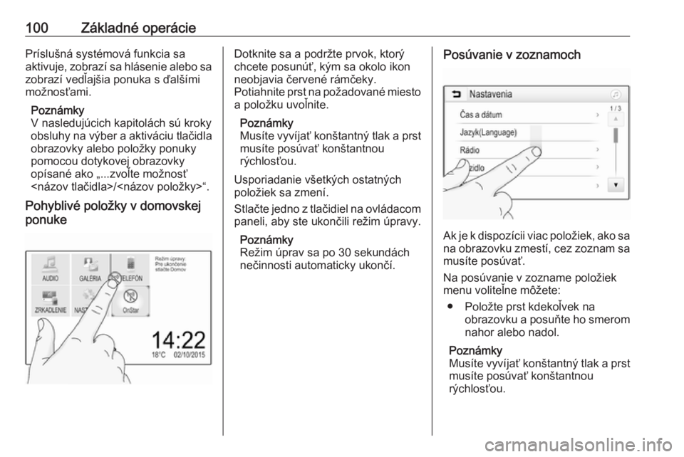 OPEL INSIGNIA BREAK 2018  Návod na obsluhu informačného systému (in Slovak) 100Základné operáciePríslušná systémová funkcia sa
aktivuje, zobrazí sa hlásenie alebo sa
zobrazí vedľajšia ponuka s ďalšími
možnosťami.
Poznámky
V nasledujúcich kapitolách sú kr