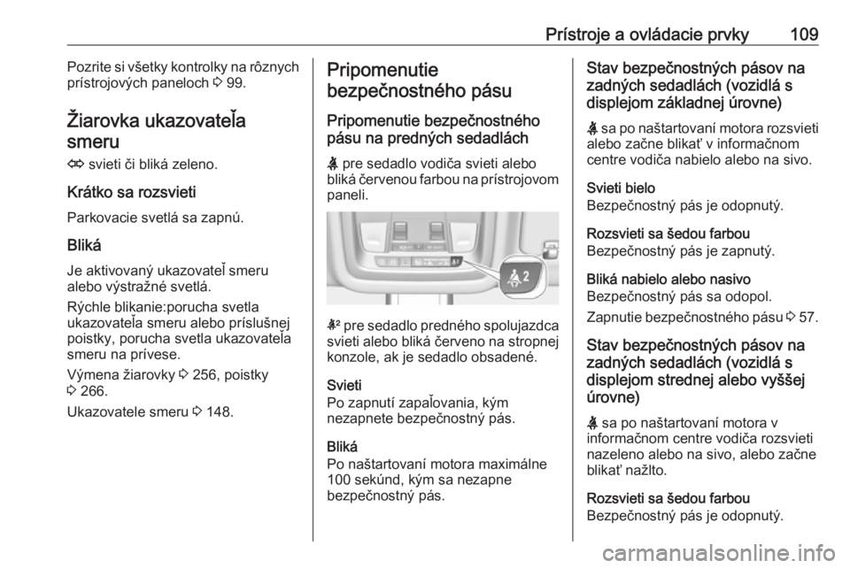 OPEL INSIGNIA BREAK 2018  Používateľská príručka (in Slovak) Prístroje a ovládacie prvky109Pozrite si všetky kontrolky na rôznych
prístrojových paneloch  3 99.
Žiarovka ukazovateľa smeru
O  svieti či bliká zeleno.
Krátko sa rozsvieti
Parkovacie svetl