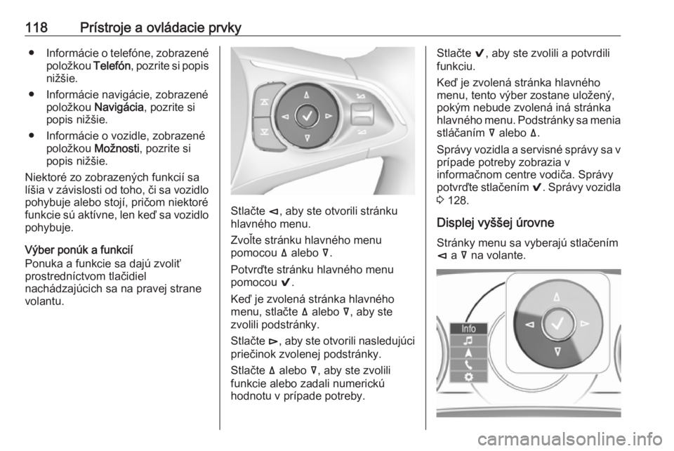 OPEL INSIGNIA BREAK 2018  Používateľská príručka (in Slovak) 118Prístroje a ovládacie prvky●Informácie o telefóne, zobrazené
položkou  Telefón, pozrite si popis
nižšie.
● Informácie navigácie, zobrazené položkou  Navigácia , pozrite si
popis n