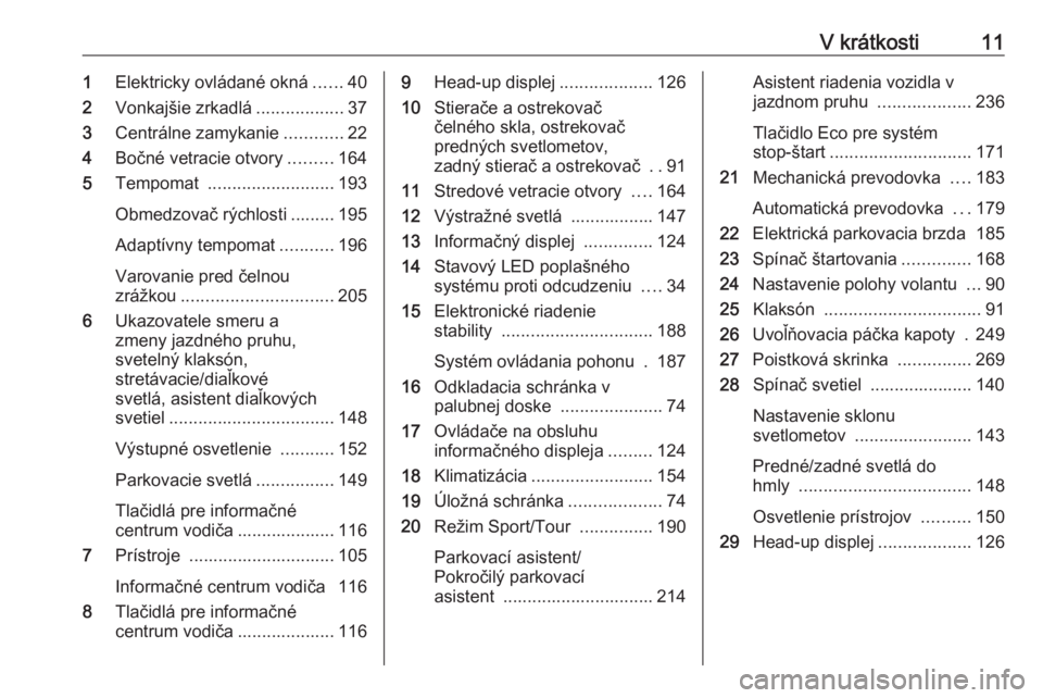 OPEL INSIGNIA BREAK 2018  Používateľská príručka (in Slovak) V krátkosti111Elektricky ovládané okná ......40
2 Vonkajšie zrkadlá ..................37
3 Centrálne zamykanie ............22
4 Bočné vetracie otvory .........164
5 Tempomat  ................