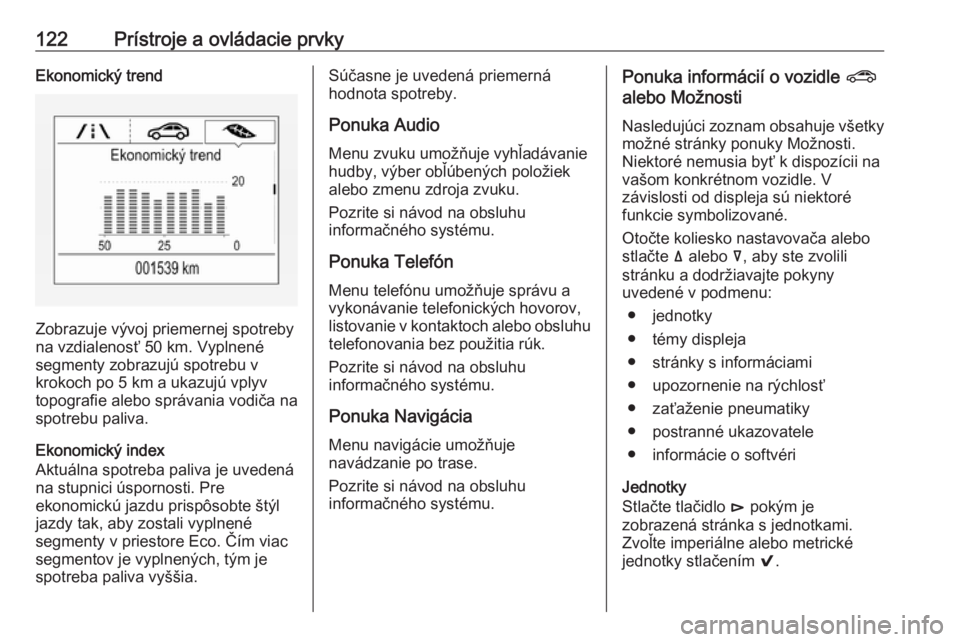 OPEL INSIGNIA BREAK 2018  Používateľská príručka (in Slovak) 122Prístroje a ovládacie prvkyEkonomický trend
Zobrazuje vývoj priemernej spotreby
na vzdialenosť 50 km. Vyplnené segmenty zobrazujú spotrebu v
krokoch po 5 km a ukazujú vplyv
topografie alebo