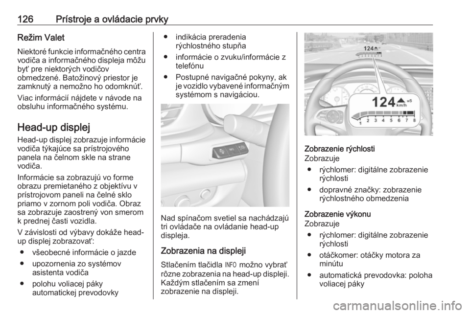 OPEL INSIGNIA BREAK 2018  Používateľská príručka (in Slovak) 126Prístroje a ovládacie prvkyRežim ValetNiektoré funkcie informačného centra
vodiča a informačného displeja môžu
byť pre niektorých vodičov
obmedzené. Batožinový priestor je
zamknut�