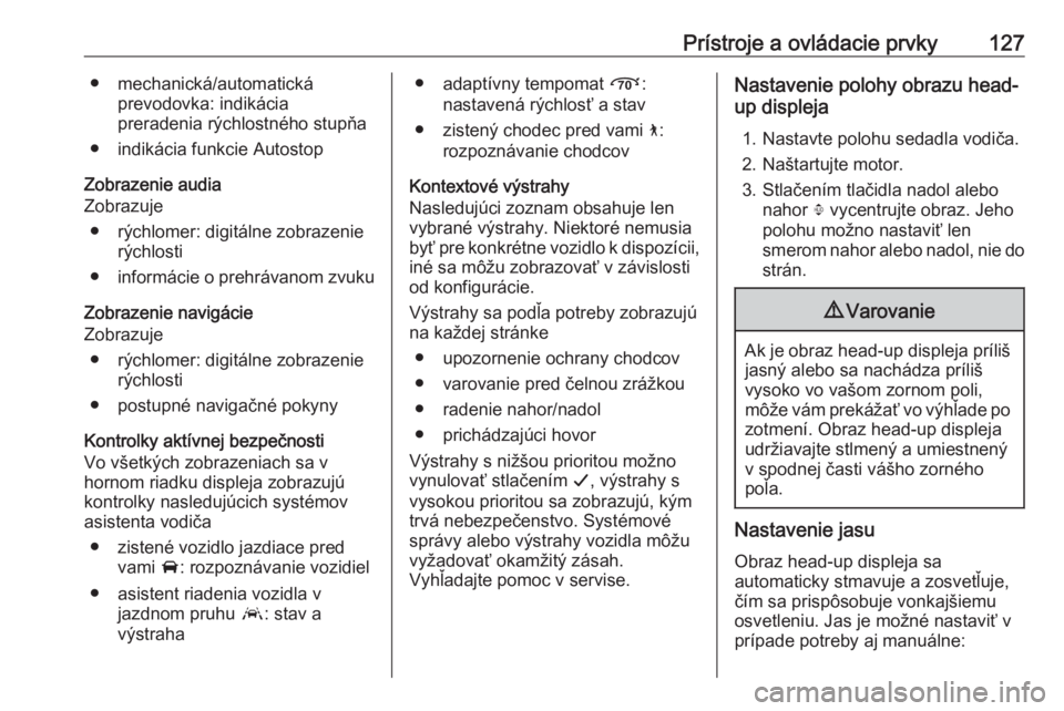 OPEL INSIGNIA BREAK 2018  Používateľská príručka (in Slovak) Prístroje a ovládacie prvky127● mechanická/automatickáprevodovka: indikácia
preradenia rýchlostného stupňa
● indikácia funkcie Autostop
Zobrazenie audia
Zobrazuje
● rýchlomer: digitál