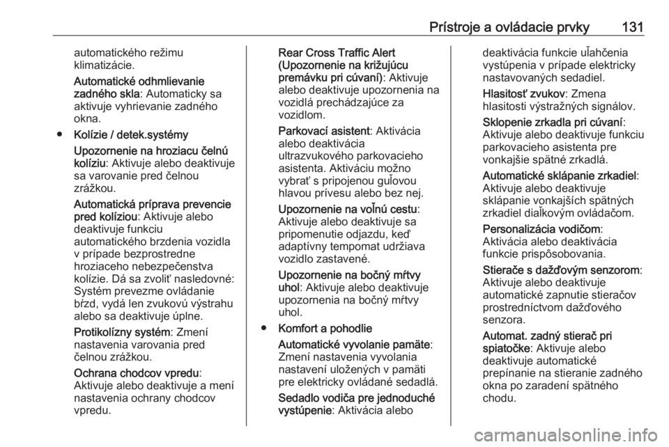 OPEL INSIGNIA BREAK 2018  Používateľská príručka (in Slovak) Prístroje a ovládacie prvky131automatického režimu
klimatizácie.
Automatické odhmlievanie
zadného skla : Automaticky sa
aktivuje vyhrievanie zadného
okna.
● Kolízie / detek.systémy
Upozorn