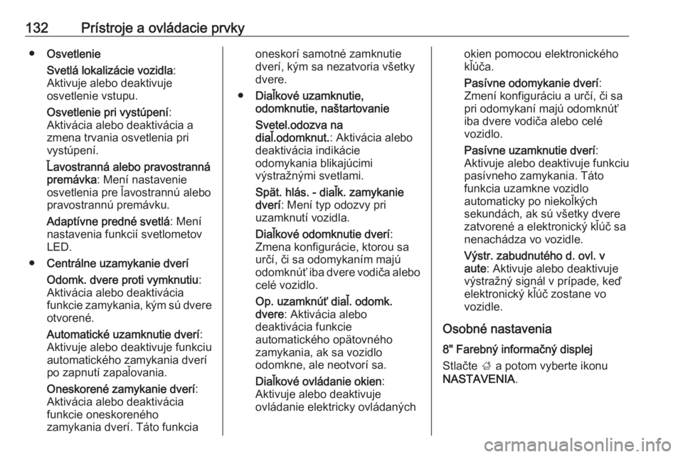 OPEL INSIGNIA BREAK 2018  Používateľská príručka (in Slovak) 132Prístroje a ovládacie prvky●Osvetlenie
Svetlá lokalizácie vozidla :
Aktivuje alebo deaktivuje
osvetlenie vstupu.
Osvetlenie pri vystúpení :
Aktivácia alebo deaktivácia a
zmena trvania osv