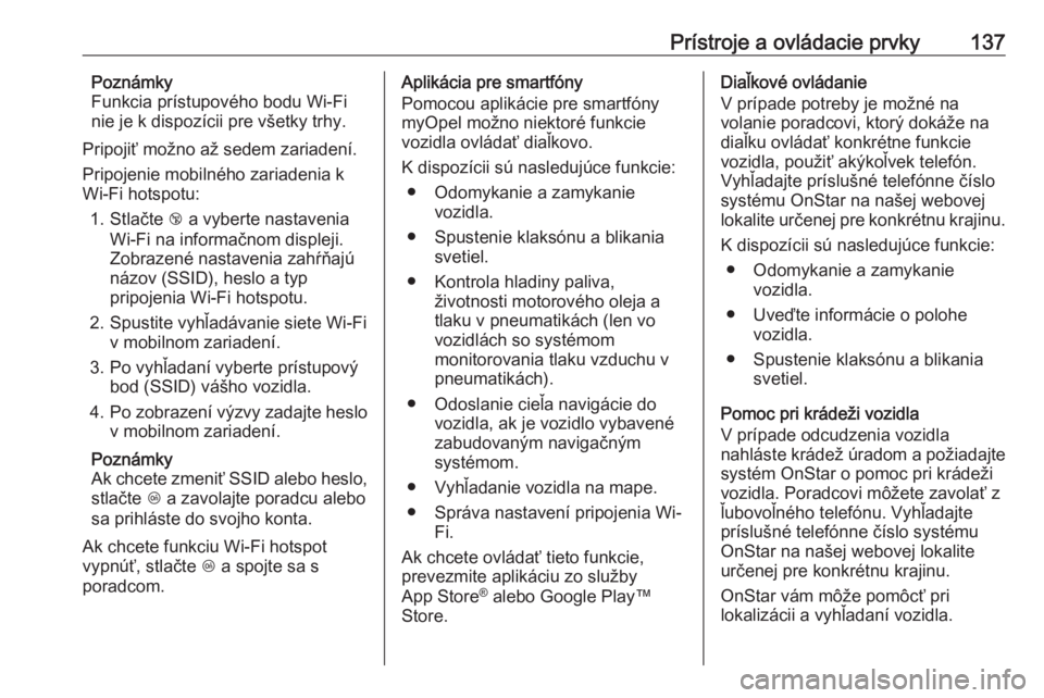 OPEL INSIGNIA BREAK 2018  Používateľská príručka (in Slovak) Prístroje a ovládacie prvky137Poznámky
Funkcia prístupového bodu Wi-Fi
nie je k dispozícii pre všetky trhy.
Pripojiť možno až sedem zariadení.
Pripojenie mobilného zariadenia k
Wi-Fi hotsp
