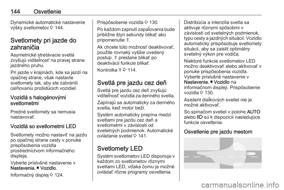 OPEL INSIGNIA BREAK 2018  Používateľská príručka (in Slovak) 144OsvetlenieDynamické automatické nastavenie
výšky svetlometov  3 144.
Svetlomety pri jazde do zahraničia
Asymetrické stretávacie svetlá
zvyšujú viditeľnosť na pravej strane
jazdného pru