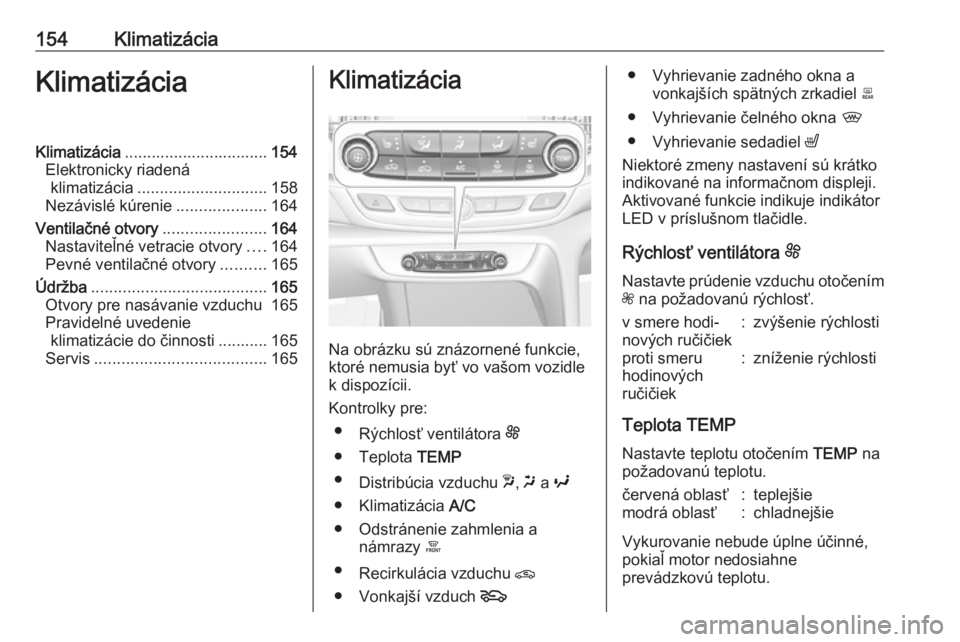 OPEL INSIGNIA BREAK 2018  Používateľská príručka (in Slovak) 154KlimatizáciaKlimatizáciaKlimatizácia................................ 154
Elektronicky riadená klimatizácia ............................. 158
Nezávislé kúrenie ....................164
Ventil