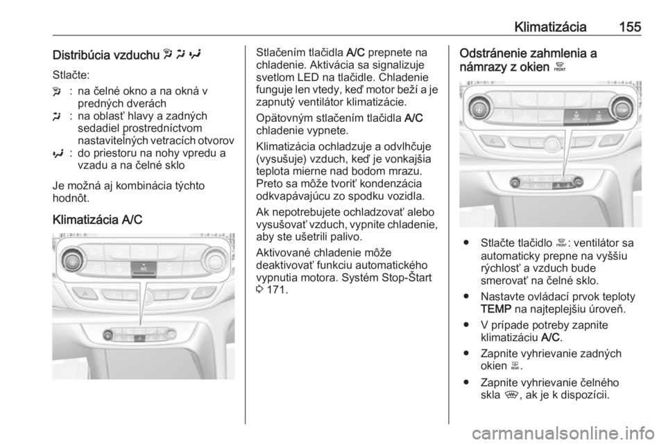 OPEL INSIGNIA BREAK 2018  Používateľská príručka (in Slovak) Klimatizácia155Distribúcia vzduchu w x  y
Stlačte:w:na čelné okno a na okná v
predných dveráchx:na oblasť hlavy a zadných
sedadiel prostredníctvom
nastaviteľných vetracích otvorovy:do pr