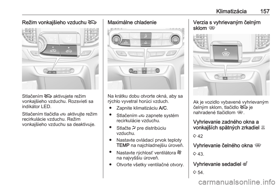 OPEL INSIGNIA BREAK 2018  Používateľská príručka (in Slovak) Klimatizácia157Režim vonkajšieho vzduchu 5
Stlačením 5
 aktivujete režim
vonkajšieho vzduchu. Rozsvieti sa
indikátor LED.
Stlačením tlačidla  n aktivujte režim
recirkulácie vzduchu. Reži