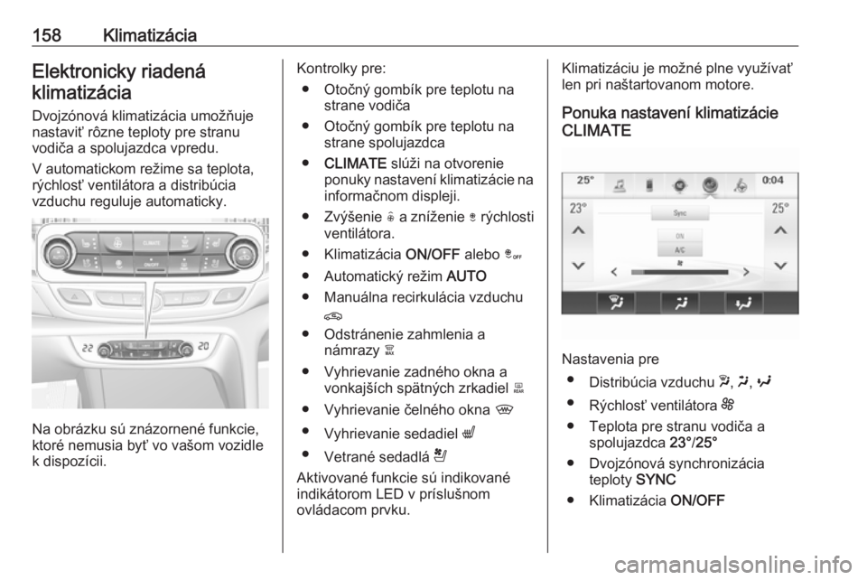 OPEL INSIGNIA BREAK 2018  Používateľská príručka (in Slovak) 158KlimatizáciaElektronicky riadenáklimatizácia
Dvojzónová klimatizácia umožňuje
nastaviť rôzne teploty pre stranu
vodiča a spolujazdca vpredu.
V automatickom režime sa teplota,
rýchlosť