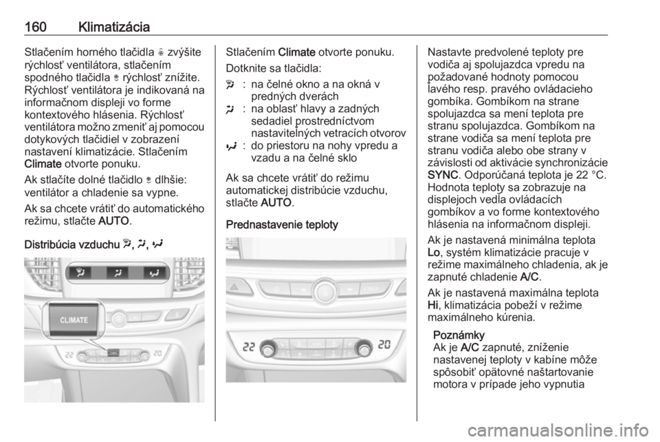 OPEL INSIGNIA BREAK 2018  Používateľská príručka (in Slovak) 160KlimatizáciaStlačením horného tlačidla ( zvýšite
rýchlosť ventilátora, stlačením
spodného tlačidla  ) rýchlosť znížite.
Rýchlosť ventilátora je indikovaná na informačnom disp